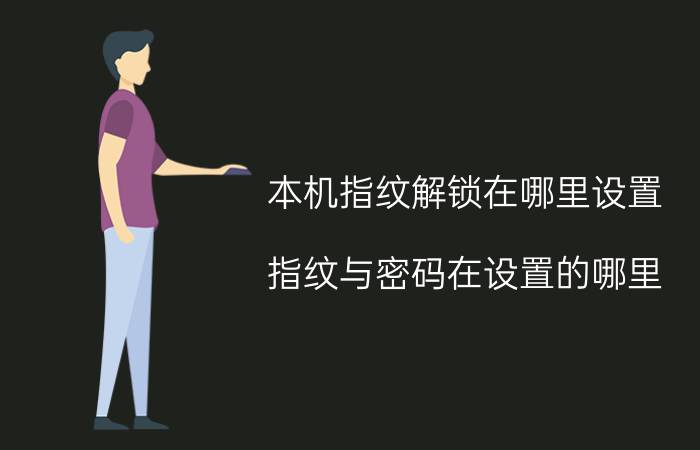 本机指纹解锁在哪里设置 指纹与密码在设置的哪里？